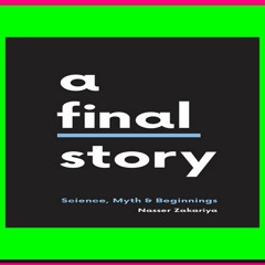 ^FREE PDF DOWNLOAD A Final Story Science  Myth  and Beginnings EBOOKKINDLEEPUBDOCX By Nasser Zakariy