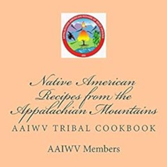 free KINDLE 📂 Native American Recipes from the Appalachian Mountains: AAIWV TRIBAL C