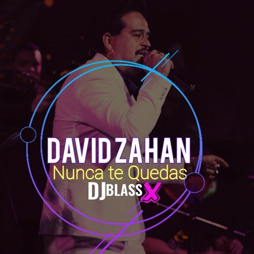 Stream Nunca te Quedas - David Zahan - rmx Dj Blass pro.mp3 by Jonathan  Fernando Dj-Blas | Listen online for free on SoundCloud