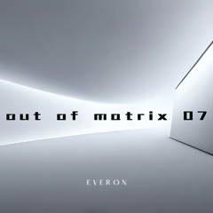 OUT OF MATRIX | 07