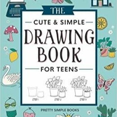 Download~ The Cute and Simple Drawing Book for Teens: An Easy Step-by-Step Guide to How to Draw Cute