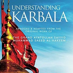 Read [PDF EBOOK EPUB KINDLE] Understanding Karbala by  Mohamed Ali Albodairi &  Sayyid Muhammad Saee