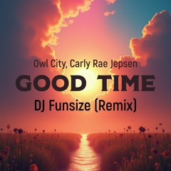 Good Time - Owl City, Carly Rae Jepsen (DJ Funsize Bootleg)