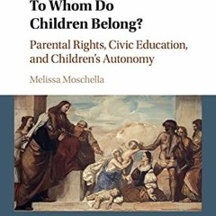 Access EPUB 📄 To Whom Do Children Belong?: Parental Rights, Civic Education, and Chi