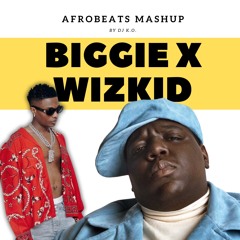 NOTORIOUS BIG X WIZKID AFROBEATS MASHUP