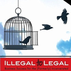 Epub✔ Illegal to Legal: Business Success For The (Formerly) Incarcerated