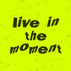 Live in the Moment