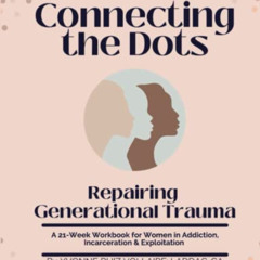 download EBOOK 📨 Connecting The Dots: Repairing Generational Trauma: A 21-Week Workb