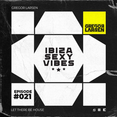 Gregor Larsen - IBIZA SEXY VIBES (Episode #021)