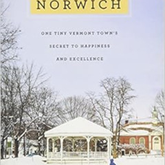 GET KINDLE ✔️ Norwich: One Tiny Vermont Town's Secret to Happiness and Excellence by