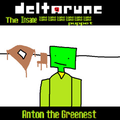 Anton the Greenest [Deltarune: The Insane 12xSame Puppet]