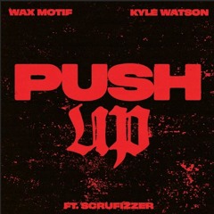Wax Motif x Kyle Watson - Push Up ft Scrufizzer