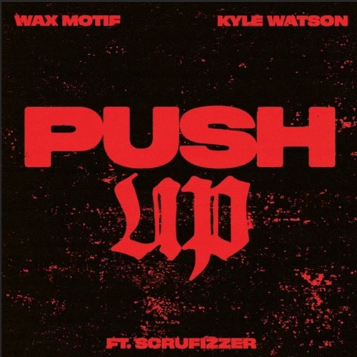 Wax Motif x Kyle Watson - Push Up ft Scrufizzer