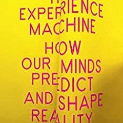 Read Pdf The Experience Machine: How Our Minds Predict And Shape Reality By  Andy Clark (Author)
