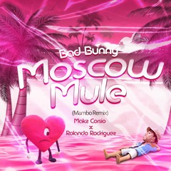 Bad Bunny - Moscow Mule (Mambo Remix) [Makz Corsio x Rolando Rodriguez] 💖