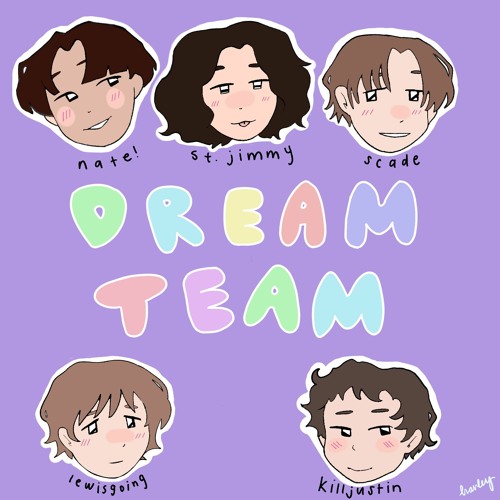 dream team (NATE!, st jimmy, scade, lewisgoing, killjustin)
