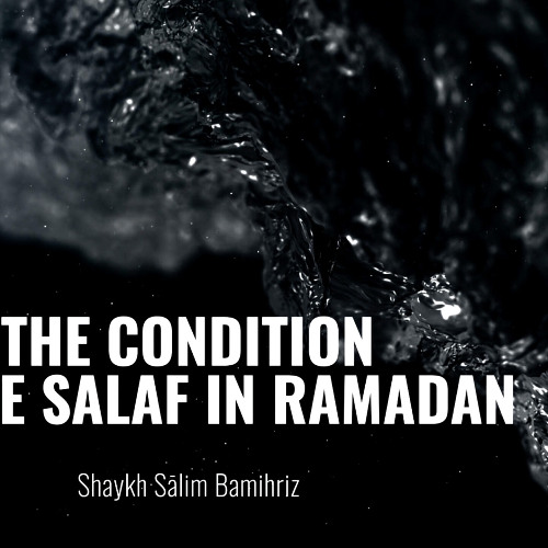 The Condition of the Salaf in Ramaḍān - Shaykh Sālim Bamihriz
