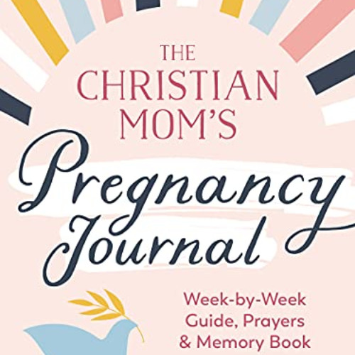 Read EPUB 💖 The Christian Mom's Pregnancy Journal: Week-by-Week Guide, Prayers, and