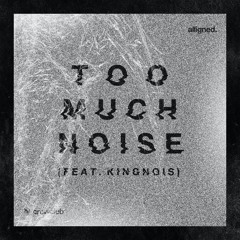 Too Much Noise (feat. KINGNOIS)