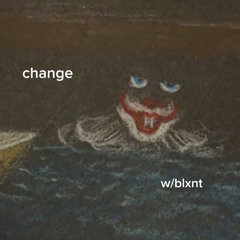 change (ft. blxnt)