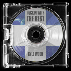 Kyle Wood - Rockin With The Best