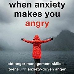 [DOWNLOAD] EBOOK 📂 When Anxiety Makes You Angry: CBT Anger Management Skills for Tee
