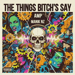 AMP & Manik - The Things Bitches Say
