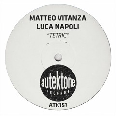 ATK151- Matteo Vitanza, Luca Napoli "Tetric" (Preview)(Autektone)(Out Now)