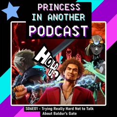 Princess In Another Podcast S06E01 - Trying Really Hard Not To Talk About Baldur's Gate