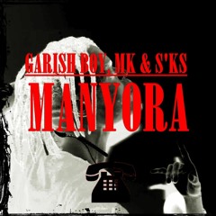 MANYORA FREESTYLE ft Garish Boy, MK & S'KS