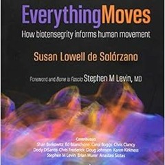 Read [PDF EBOOK EPUB KINDLE] Everything Moves: How Biotensegrity Informs Human Movement by Susan Low