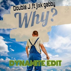 Double J ,Jixk GAbby - WHY ( DYNAMITE EDIT )wav