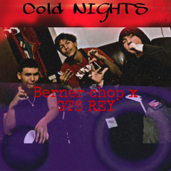 “Cold Nights” berner chop x GTS rey