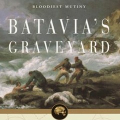 ✔️ Read Batavia's Graveyard: The True Story of the Mad Heretic Who Led History's Bloodiest Meeti