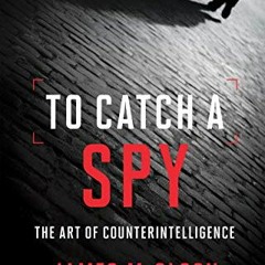 View KINDLE 🖊️ To Catch a Spy: The Art of Counterintelligence by  James M. Olson KIN
