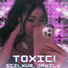 TOXIC! FT. JAYILY [prod. alxn]