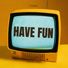 HAVE FUN