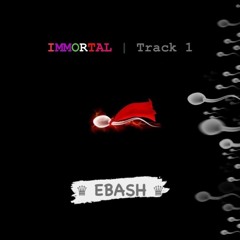 ♛ EBASH ♛ - IMMORTAL | Track 1