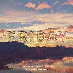 The Chainsmokers, Fridayy- Friday (Chase n Robbers Remix)