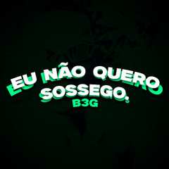 B3G - Eu Não Quero Sossego (Prod. DJ GR)