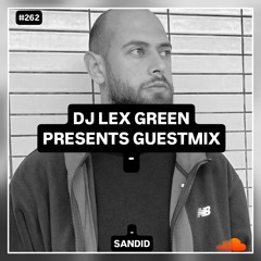 DJ LEX GREEN presents GUESTMIX #262 - SANDID (FR)