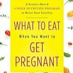 FREE B.o.o.k (Medal Winner) What to Eat When You Want to Get Pregnant: A Science-Based 4-Week Nutr