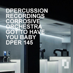 CORROSIVE ORCHESTRA - GOT TO HAVE YOU BABY - nu jazz / broken beat