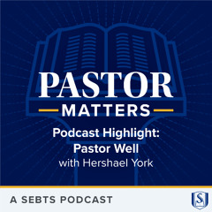 Podcast Highlight - Pastor Well with Hershael York - EP159