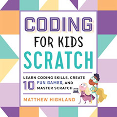 [READ] PDF 💔 Coding for Kids: Scratch: Learn Coding Skills, Create 10 Fun Games, and