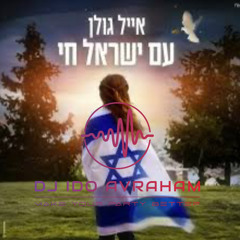 אייל גולן- עם ישראל חיי (DJ IDO AVRAHAM REMIX)