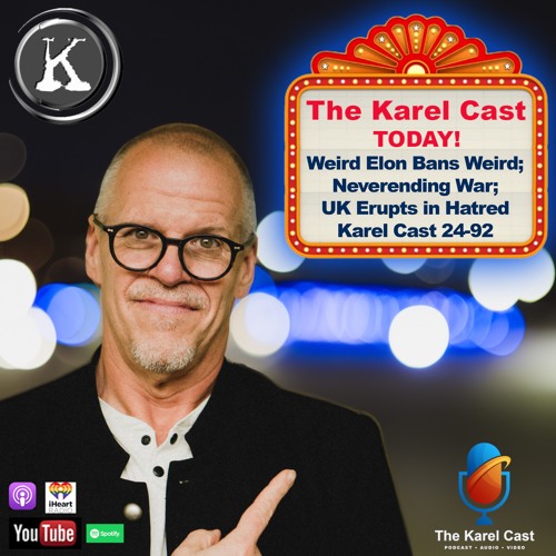 WEIRD ELON; Kamala Draws; Forever Wars; UK Explodes Karel Cast 24-92