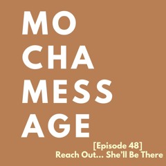 The Mocha Message |  Reach Out, She'll Be There...