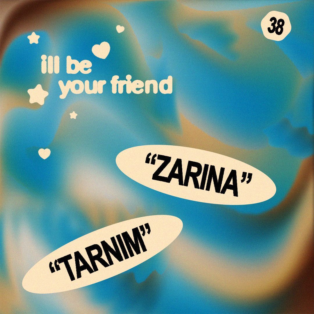 ill be your friend w/ Zarina & Tarnim