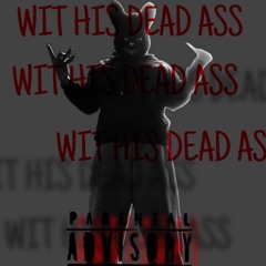 WIT HIS DEAD ASS